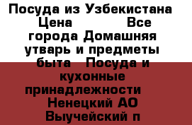 Посуда из Узбекистана › Цена ­ 1 000 - Все города Домашняя утварь и предметы быта » Посуда и кухонные принадлежности   . Ненецкий АО,Выучейский п.
